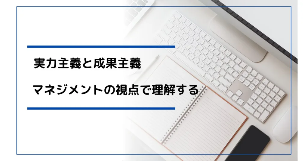 実力主義と成果主義：マネジメントの視点で理解する
